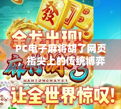 PC电子麻将胡了网页，指尖上的传统博弈，为何让年轻人爱不释手？
