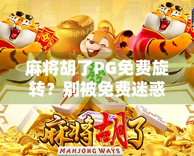 麻将胡了PG免费旋转？别被免费迷惑，小心套路陷阱！