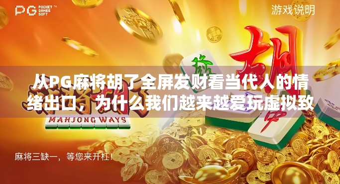 从PG麻将胡了全屏发财看当代人的情绪出口，为什么我们越来越爱玩虚拟致富游戏？