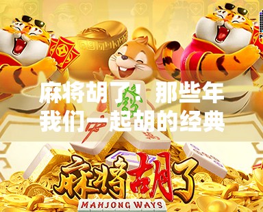 麻将胡了！那些年我们一起胡的经典怀旧游戏