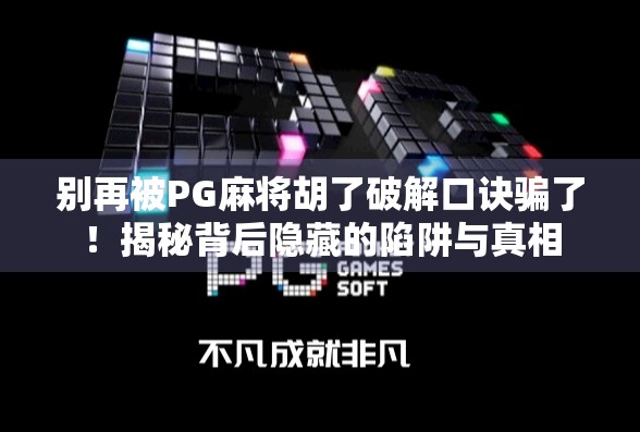 别再被PG麻将胡了破解口诀骗了！揭秘背后隐藏的陷阱与真相