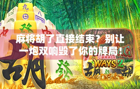 麻将胡了直接结束？别让一炮双响毁了你的牌局！