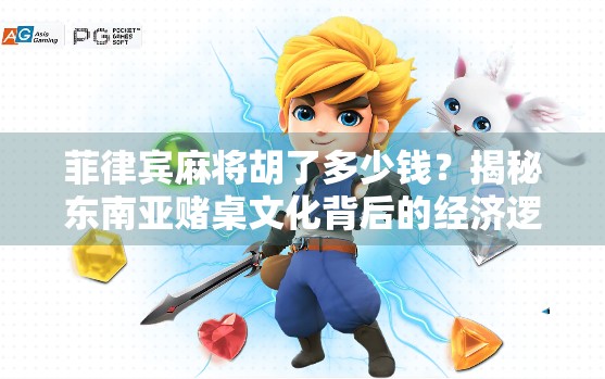 菲律宾麻将胡了多少钱？揭秘东南亚赌桌文化背后的经济逻辑与玩家心理！