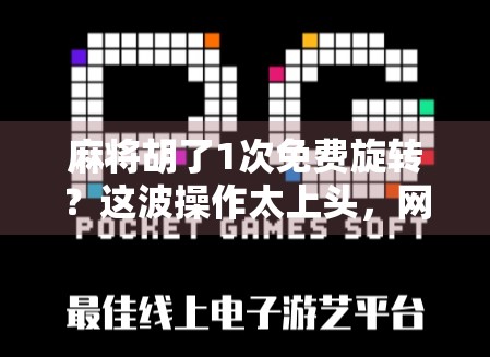 麻将胡了1次免费旋转？这波操作太上头，网友直呼真·快乐制造机！