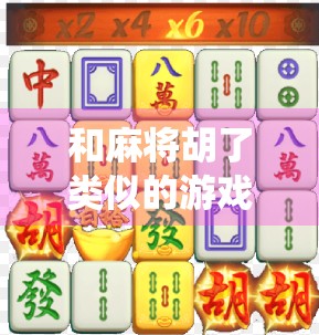 和麻将胡了类似的游戏，从传统到数字，一场全民智慧的狂欢