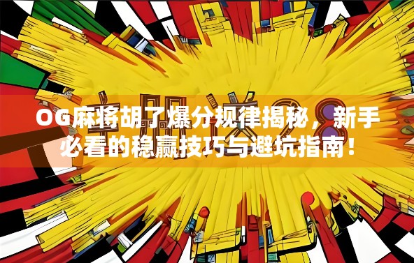 OG麻将胡了爆分规律揭秘，新手必看的稳赢技巧与避坑指南！
