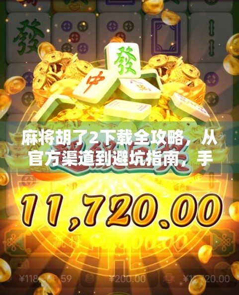 麻将胡了2下载全攻略,从官方渠道到避坑指南,手把手教你玩转经典国粹! 麻将胡了2下载全攻略,从官方渠道到避坑指南,手把手教你玩转经典国粹!