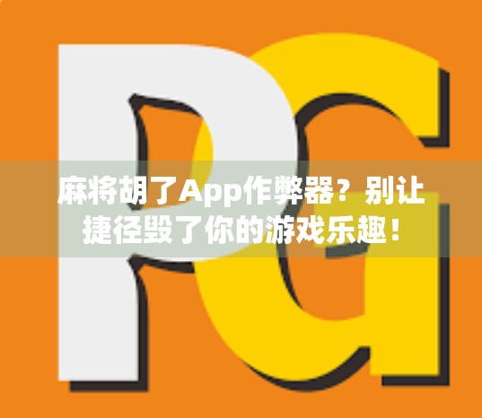 麻将胡了App作弊器？别让捷径毁了你的游戏乐趣！