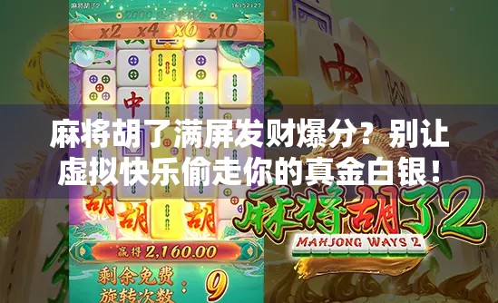 麻将胡了满屏发财爆分？别让虚拟快乐偷走你的真金白银！