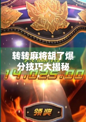 转转麻将胡了爆分技巧大揭秘!新手秒变老手,轻松赢钱就靠这几点! 转转麻将胡了爆分技巧大揭秘!新手秒变老手,轻松赢钱就靠这几点!