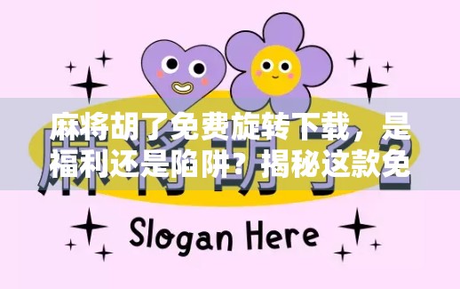 麻将胡了免费旋转下载，是福利还是陷阱？揭秘这款免费游戏的真实面目