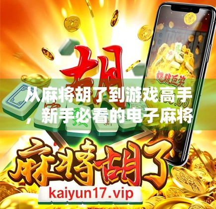 从麻将胡了到游戏高手，新手必看的电子麻将攻略全解析！