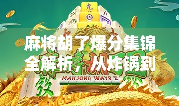 麻将胡了爆分集锦全解析，从炸锅到笑出腹肌的娱乐巅峰！
