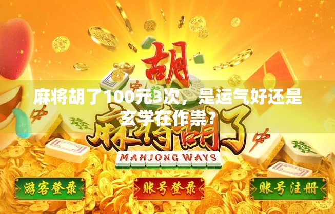 麻将胡了100元3次，是运气好还是玄学在作祟？