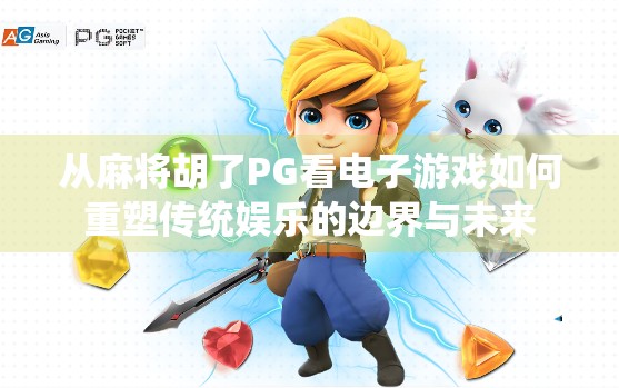 从麻将胡了PG看电子游戏如何重塑传统娱乐的边界与未来