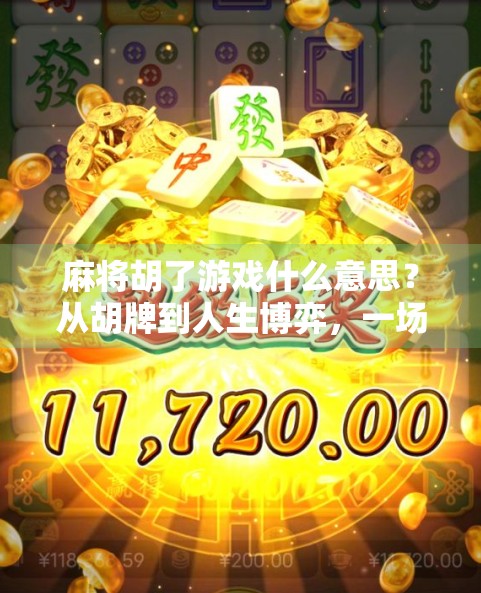 麻将胡了游戏什么意思？从胡牌到人生博弈，一场老少皆宜的智慧狂欢！