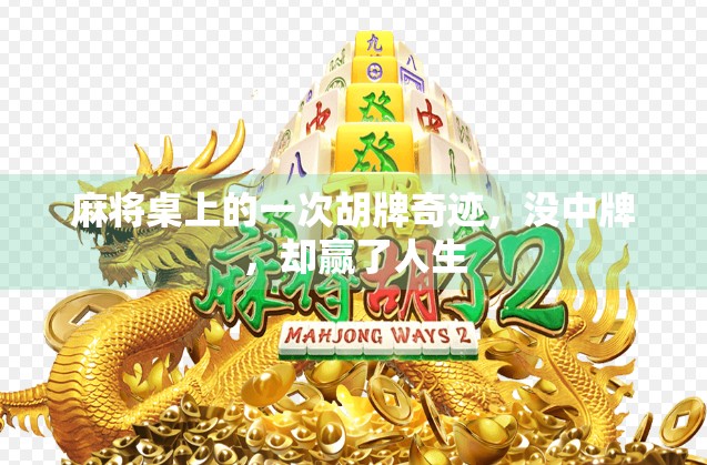 麻将桌上的一次胡牌奇迹，没中牌，却赢了人生