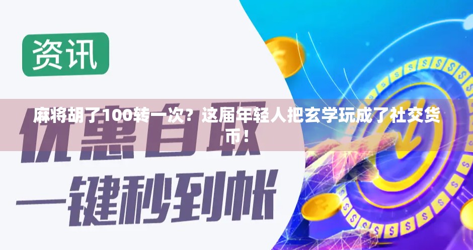 麻将胡了100转一次?这届年轻人把玄学玩成了社交货币!