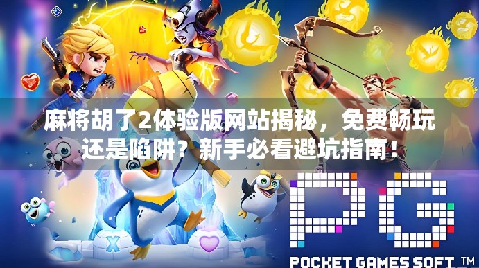 麻将胡了2体验版网站揭秘,免费畅玩还是陷阱?新手必看避坑指南!