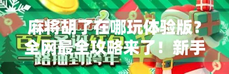 麻将胡了在哪玩体验版？全网最全攻略来了！新手也能秒变高手！