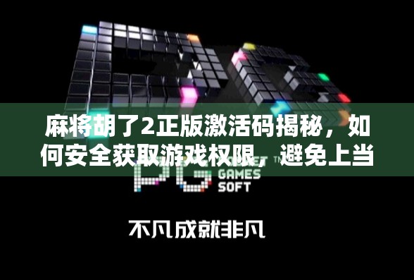 麻将胡了2正版激活码揭秘,如何安全获取游戏权限,避免上当受骗?