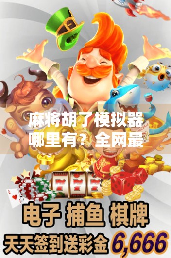 麻将胡了模拟器哪里有？全网最全获取指南来了！