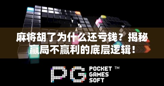 麻将胡了为什么还亏钱？揭秘赢局不赢利的底层逻辑！