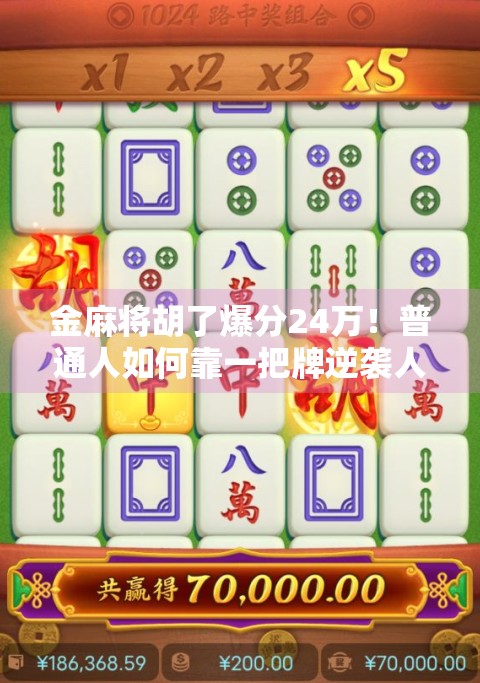 金麻将胡了爆分24万！普通人如何靠一把牌逆袭人生？