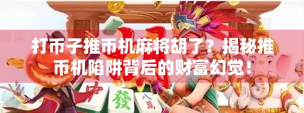 打币子推币机麻将胡了？揭秘推币机陷阱背后的财富幻觉！