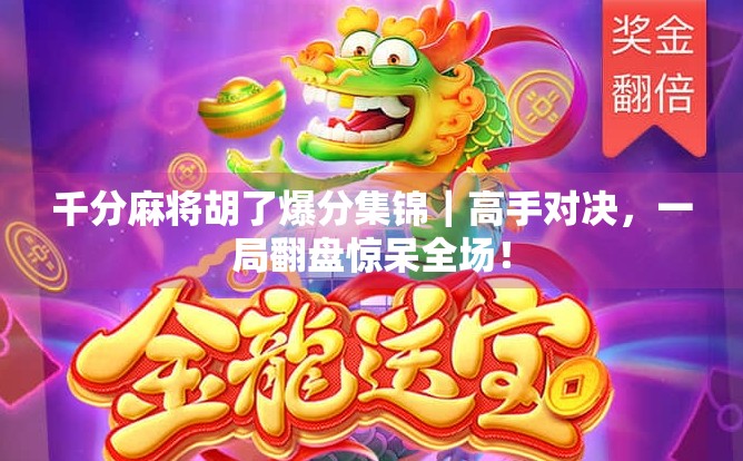 千分麻将胡了爆分集锦｜高手对决，一局翻盘惊呆全场！