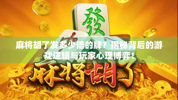 麻将胡了发多少倍的牌?揭秘背后的游戏逻辑与玩家心理博弈!
