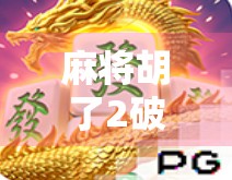 麻将胡了2破解版？别让免费变成陷阱！