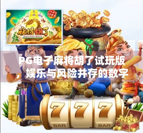 PG电子麻将胡了试玩版，娱乐与风险并存的数字游戏新宠？