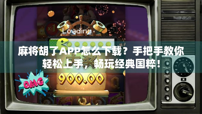 麻将胡了APP怎么下载?手把手教你轻松上手,畅玩经典国粹!