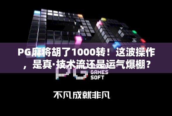 PG麻将胡了1000转!这波操作,是真·技术流还是运气爆棚?
