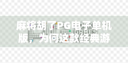 麻将胡了PG电子单机版,为何这款经典游戏在手机上火出圈?