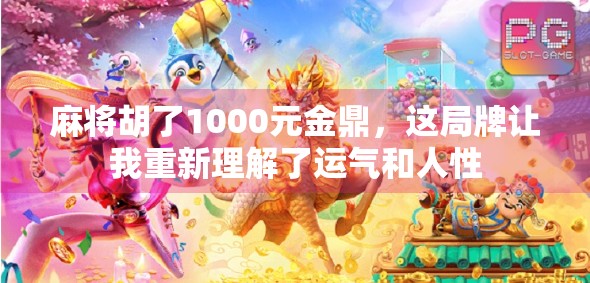麻将胡了1000元金鼎，这局牌让我重新理解了运气和人性