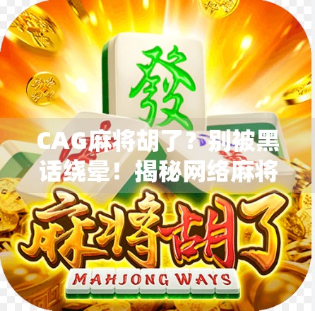 CAG麻将胡了？别被黑话绕晕！揭秘网络麻将圈的暗语文化