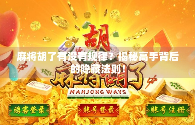 麻将胡了有没有规律？揭秘高手背后的隐藏法则！