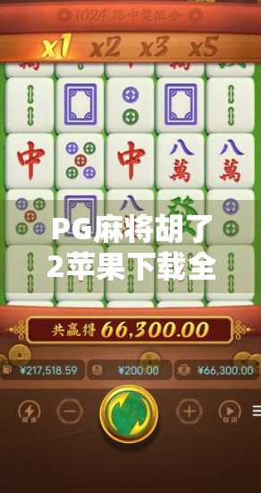 PG麻将胡了2苹果下载全攻略，新手必看，轻松上手不踩坑！