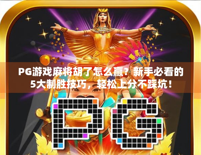 PG游戏麻将胡了怎么赢？新手必看的5大制胜技巧，轻松上分不踩坑！