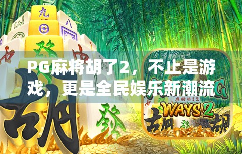 PG麻将胡了2,不止是游戏,更是全民娱乐新潮流!