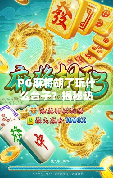 PG麻将胡了玩什么台子？揭秘热门玩法与隐藏技巧，新手也能秒变老手！