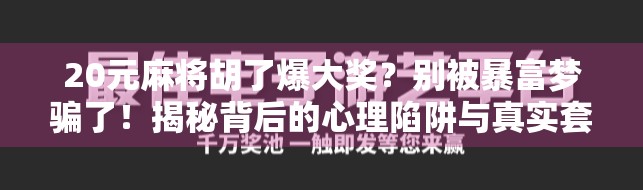 20元麻将胡了爆大奖？别被暴富梦骗了！揭秘背后的心理陷阱与真实套路