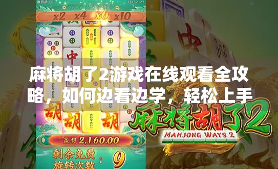 麻将胡了2游戏在线观看全攻略，如何边看边学，轻松上手这款国民级休闲竞技游戏？