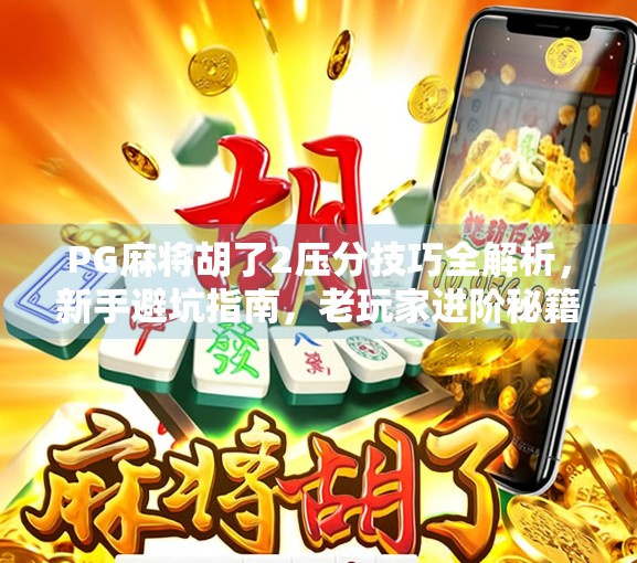 PG麻将胡了2压分技巧全解析，新手避坑指南，老玩家进阶秘籍！