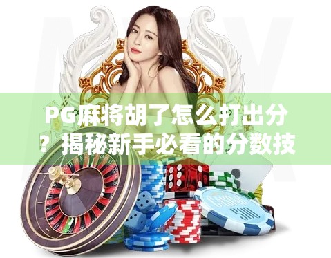 PG麻将胡了怎么打出分？揭秘新手必看的分数技巧与实战攻略！