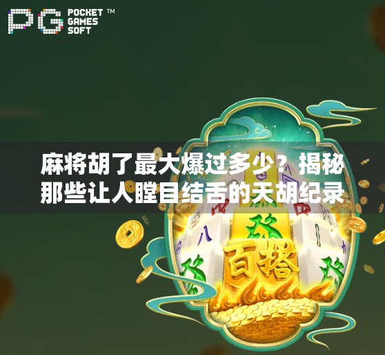 麻将胡了最大爆过多少?揭秘那些让人瞠目结舌的天胡纪录!