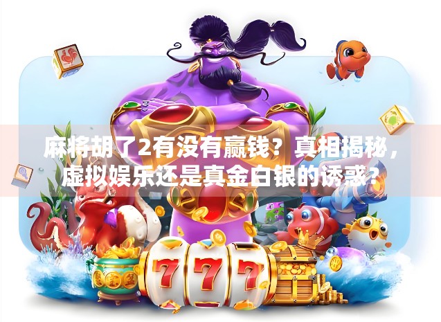 麻将胡了2有没有赢钱？真相揭秘，虚拟娱乐还是真金白银的诱惑？