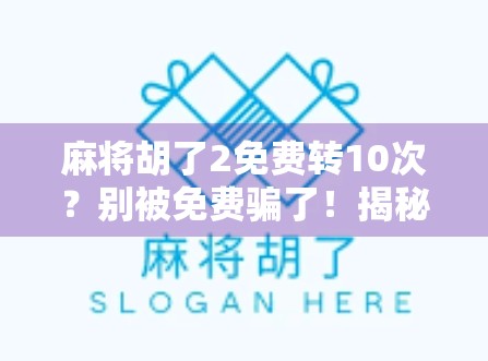 麻将胡了2免费转10次？别被免费骗了！揭秘背后的真实套路